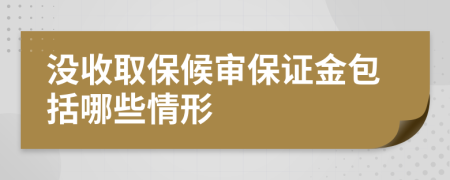 沒收取保候?qū)彵ＷC金包括哪些情形