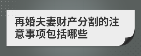 再婚夫妻財產(chǎn)分割的注意事項(xiàng)包括哪些