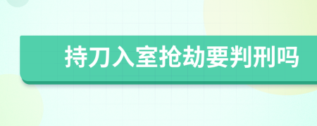 持刀入室搶劫要判刑嗎