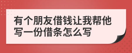 有個朋友借錢讓我?guī)退麑懸环萁钘l怎么寫