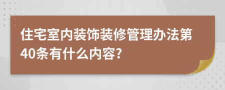 住宅室內(nèi)裝飾裝修管理辦法第40條有什么內(nèi)容?