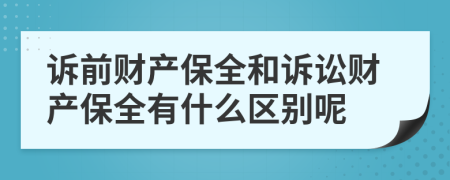 訴前財(cái)產(chǎn)保全和訴訟財(cái)產(chǎn)保全有什么區(qū)別呢