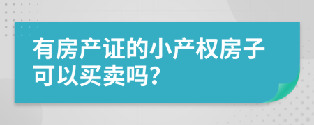 有房產(chǎn)證的小產(chǎn)權(quán)房子可以買(mǎi)賣(mài)嗎？