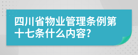 四川省物業(yè)管理?xiàng)l例第十七條什么內(nèi)容?