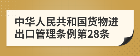 中華人民共和國貨物進出口管理條例第28條
