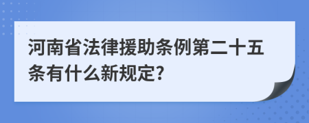 河南省法律援助條例第二十五條有什么新規(guī)定?