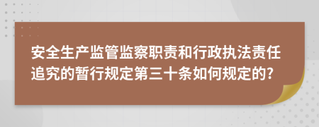 安全生產(chǎn)監(jiān)管監(jiān)察職責和行政執(zhí)法責任追究的暫行規(guī)定第三十條如何規(guī)定的?