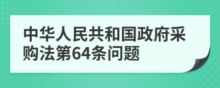 中華人民共和國政府采購法第64條問題