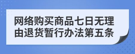 網(wǎng)絡(luò)購(gòu)買商品七日無(wú)理由退貨暫行辦法第五條