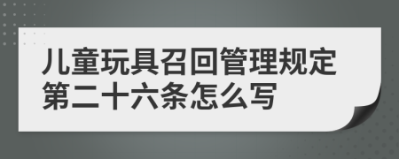 兒童玩具召回管理規(guī)定第二十六條怎么寫