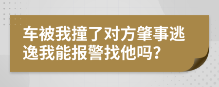 車被我撞了對(duì)方肇事逃逸我能報(bào)警找他嗎？