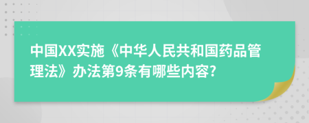 中國XX實施《中華人民共和國藥品管理法》辦法第9條有哪些內(nèi)容?