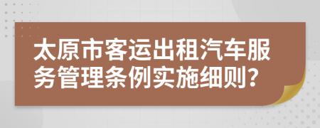 太原市客運出租汽車服務管理條例實施細則？