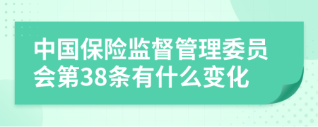 中國(guó)保險(xiǎn)監(jiān)督管理委員會(huì)第38條有什么變化