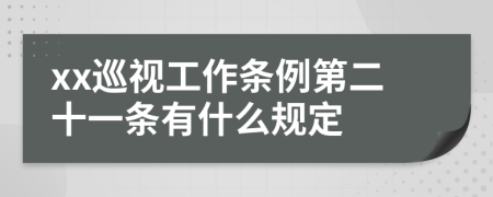 xx巡視工作條例第二十一條有什么規(guī)定