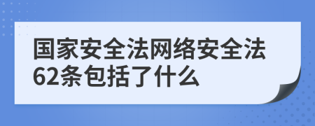 國家安全法網(wǎng)絡(luò)安全法62條包括了什么