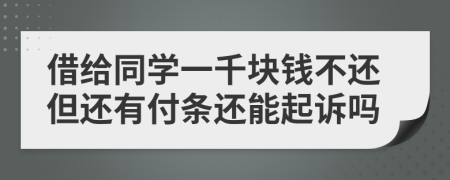 借給同學(xué)一千塊錢不還但還有付條還能起訴嗎