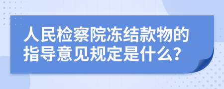 人民檢察院凍結(jié)款物的指導(dǎo)意見(jiàn)規(guī)定是什么？