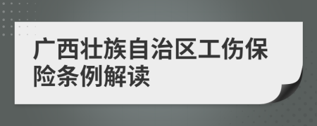 廣西壯族自治區(qū)工傷保險條例解讀