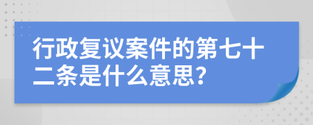 行政復(fù)議案件的第七十二條是什么意思？