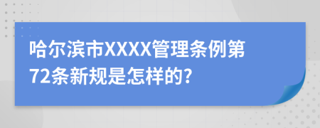 哈爾濱市XXXX管理條例第72條新規(guī)是怎樣的?