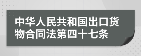 中華人民共和國(guó)出口貨物合同法第四十七條
