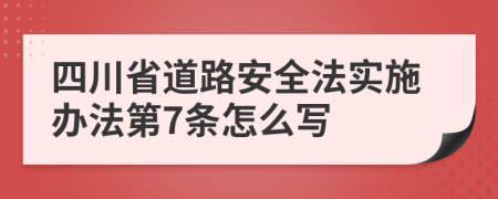 四川省道路安全法實(shí)施辦法第7條怎么寫