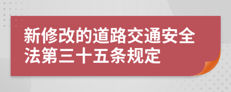 新修改的道路交通安全法第三十五條規(guī)定