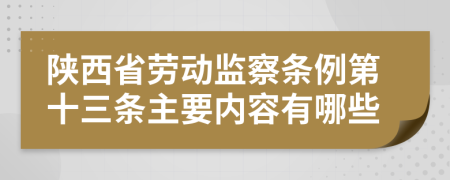 陜西省勞動(dòng)監(jiān)察條例第十三條主要內(nèi)容有哪些
