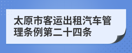 太原市客運(yùn)出租汽車管理?xiàng)l例第二十四條