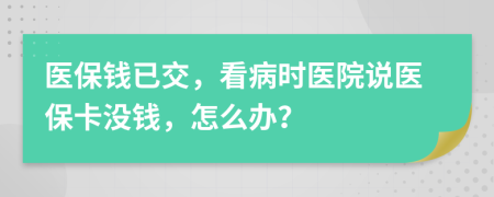 醫(yī)保錢已交，看病時(shí)醫(yī)院說(shuō)醫(yī)?？]錢，怎么辦？