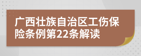 廣西壯族自治區(qū)工傷保險(xiǎn)條例第22條解讀
