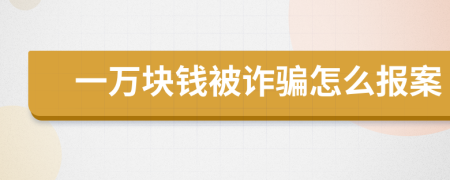 一萬塊錢被詐騙怎么報(bào)案