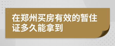 在鄭州買(mǎi)房有效的暫住證多久能拿到
