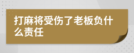 打麻將受傷了老板負(fù)什么責(zé)任