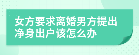 女方要求離婚男方提出凈身出戶該怎么辦