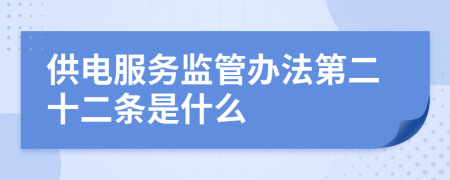 供電服務(wù)監(jiān)管辦法第二十二條是什么