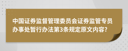 中國證券監(jiān)督管理委員會證券監(jiān)管專員辦事處暫行辦法第3條規(guī)定原文內(nèi)容?
