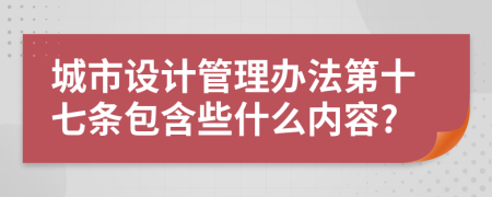 城市設(shè)計管理辦法第十七條包含些什么內(nèi)容?