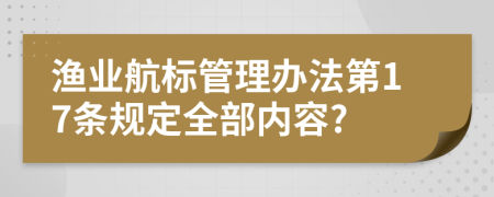 漁業(yè)航標管理辦法第17條規(guī)定全部內(nèi)容?