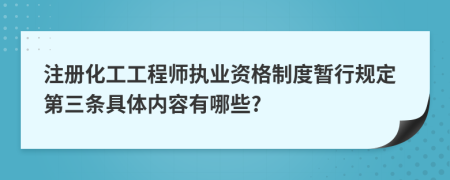 注冊化工工程師執(zhí)業(yè)資格制度暫行規(guī)定第三條具體內(nèi)容有哪些?
