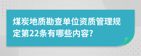 煤炭地質(zhì)勘查單位資質(zhì)管理規(guī)定第22條有哪些內(nèi)容?