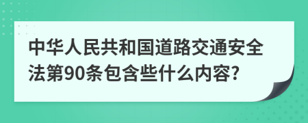 中華人民共和國(guó)道路交通安全法第90條包含些什么內(nèi)容?