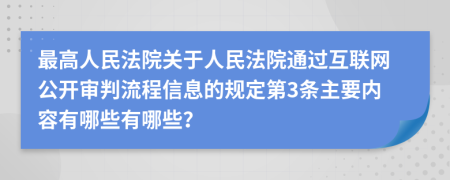 最高人民法院關(guān)于人民法院通過互聯(lián)網(wǎng)公開審判流程信息的規(guī)定第3條主要內(nèi)容有哪些有哪些？