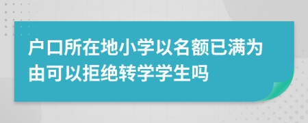 戶口所在地小學以名額已滿為由可以拒絕轉(zhuǎn)學學生嗎
