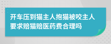 開車壓到貓主人抱貓被咬主人要求賠貓賠醫(yī)藥費合理嗎