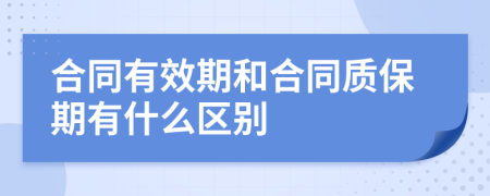 合同有效期和合同質(zhì)保期有什么區(qū)別