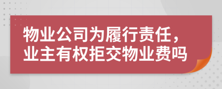 物業(yè)公司為履行責(zé)任，業(yè)主有權(quán)拒交物業(yè)費(fèi)嗎