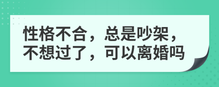 性格不合，總是吵架，不想過了，可以離婚嗎