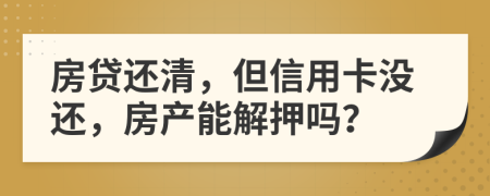 房貸還清，但信用卡沒還，房產(chǎn)能解押嗎？
